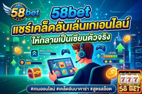 58bet แชร์เคล็ดลับเล่นเกมออนไลน์ให้กลายเป็นเซียนตัวจริง